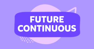 Future Continuous Tense Nedir? Kullanımı, Yapısı ve Örnek Cümleler